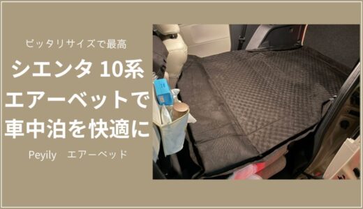 【10系シエンタ5人乗り】車中泊マットレスおすすめ！Peyilyエアーベッドで自宅のような寝心地に【半年レビュー】